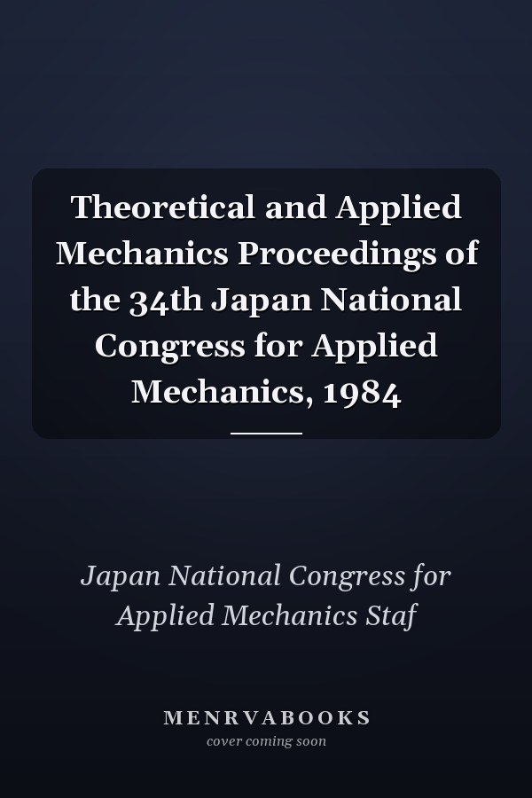 Theoretical and Applied Mechanics Proceedings of the 34th Japan National Congress for Applied Mechanics, 1984