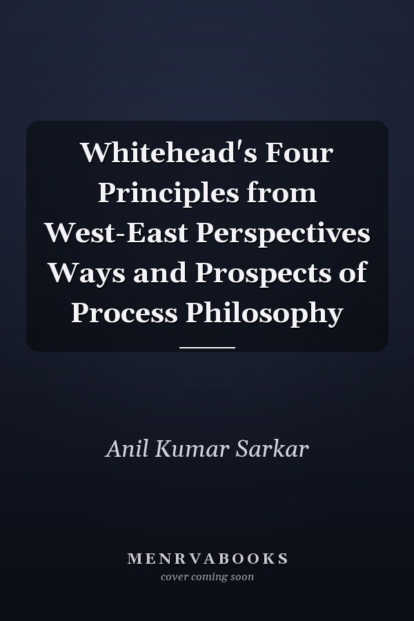 Whitehead's Four Principles from West-East Perspectives Ways and Prospects of Process Philosophy