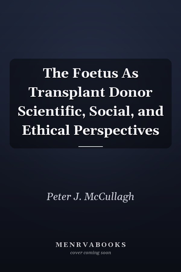 The Foetus As Transplant Donor Scientific, Social, and Ethical Perspectives