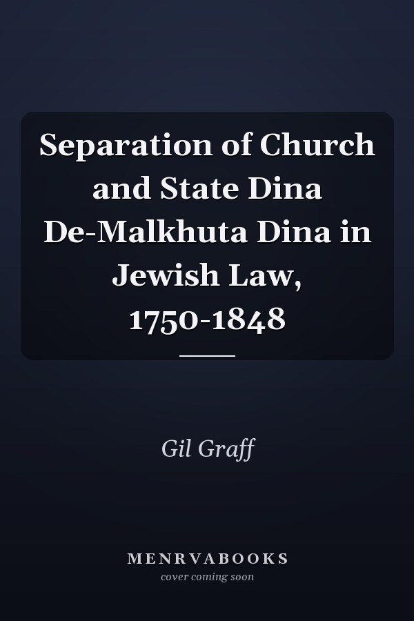 Separation of Church and State Dina De-Malkhuta Dina in Jewish Law, 1750-1848