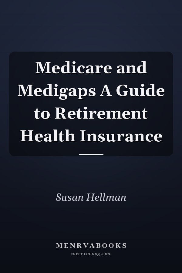 Medicare and Medigaps A Guide to Retirement Health Insurance