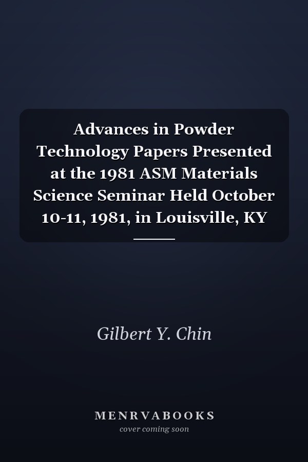 Advances in Powder Technology Papers Presented at the 1981 ASM Materials Science Seminar Held October 10-11, 1981, in Louisville, KY