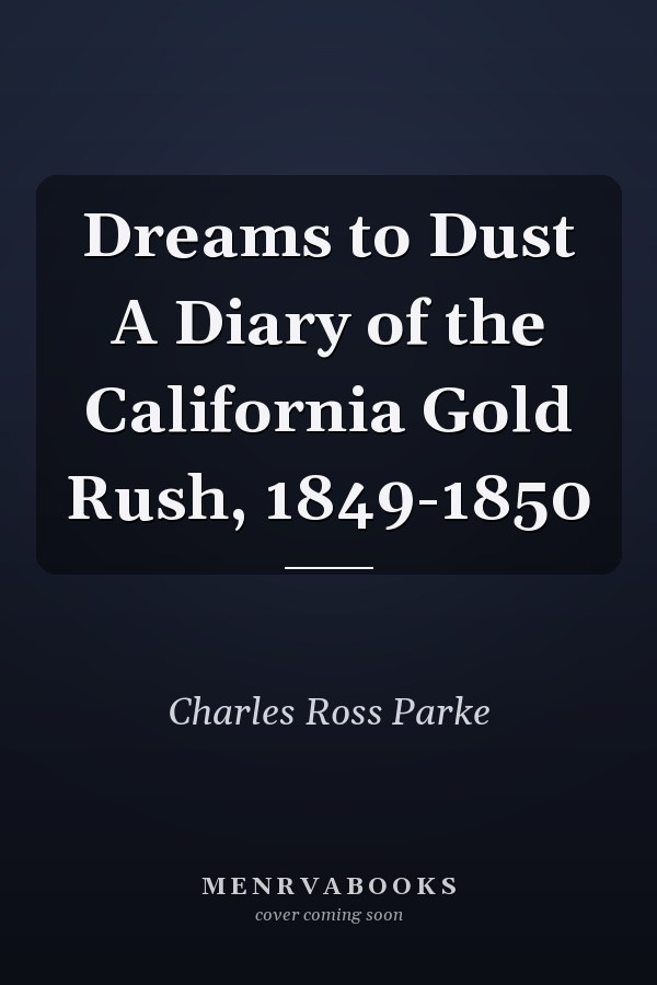 Dreams to Dust A Diary of the California Gold Rush, 1849-1850