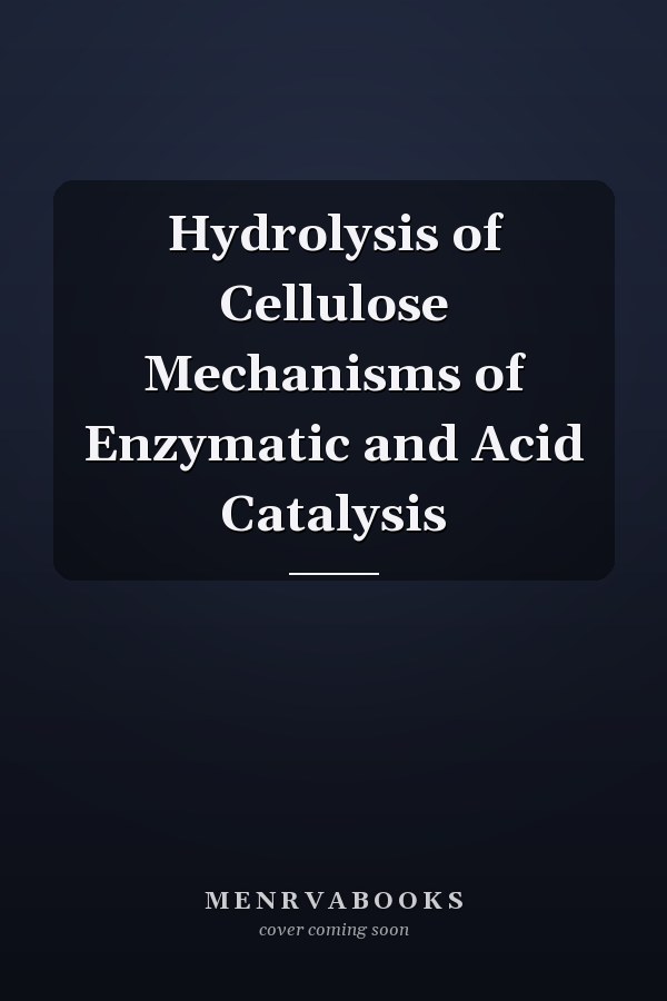 Hydrolysis of Cellulose Mechanisms of Enzymatic and Acid Catalysis