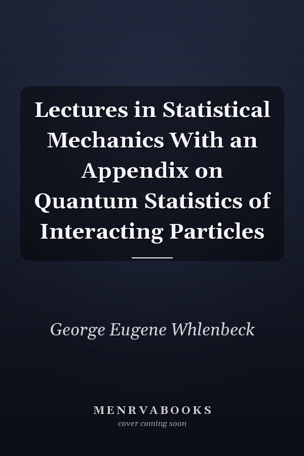 Lectures in Statistical Mechanics With an Appendix on Quantum Statistics of Interacting Particles