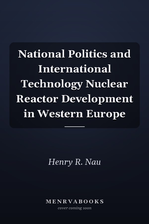 National Politics and International Technology Nuclear Reactor Development in Western Europe