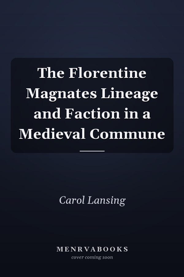 The Florentine Magnates Lineage and Faction in a Medieval Commune