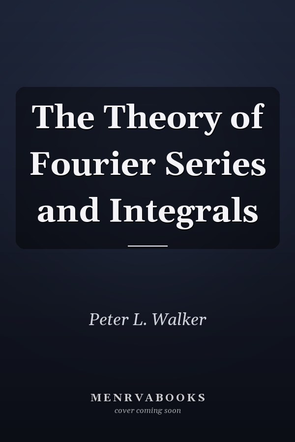 The Theory of Fourier Series and Integrals