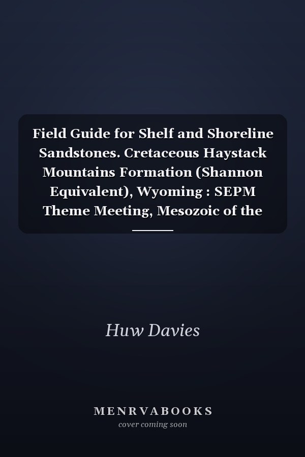 Field Guide for Shelf and Shoreline Sandstones. Cretaceous Haystack Mountains Formation (Shannon Equivalent), Wyoming : SEPM Theme Meeting, Mesozoic of the Western Interior, Ft. Collins CO, August 1992