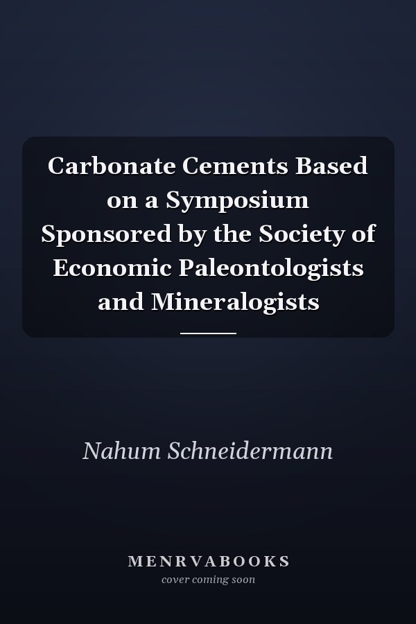 Carbonate Cements Based on a Symposium Sponsored by the Society of Economic Paleontologists and Mineralogists