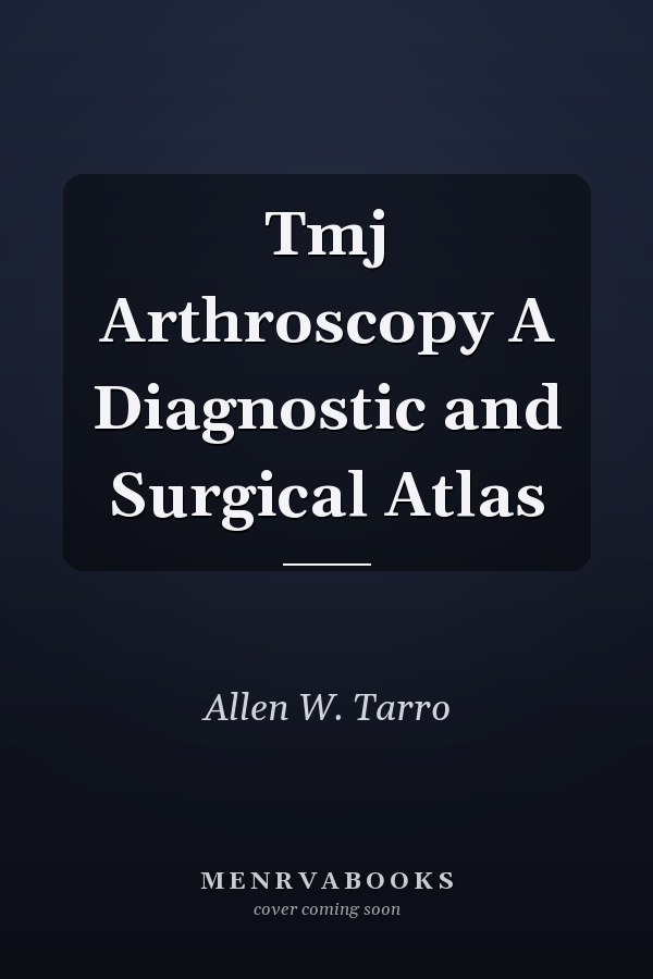 Tmj Arthroscopy A Diagnostic and Surgical Atlas