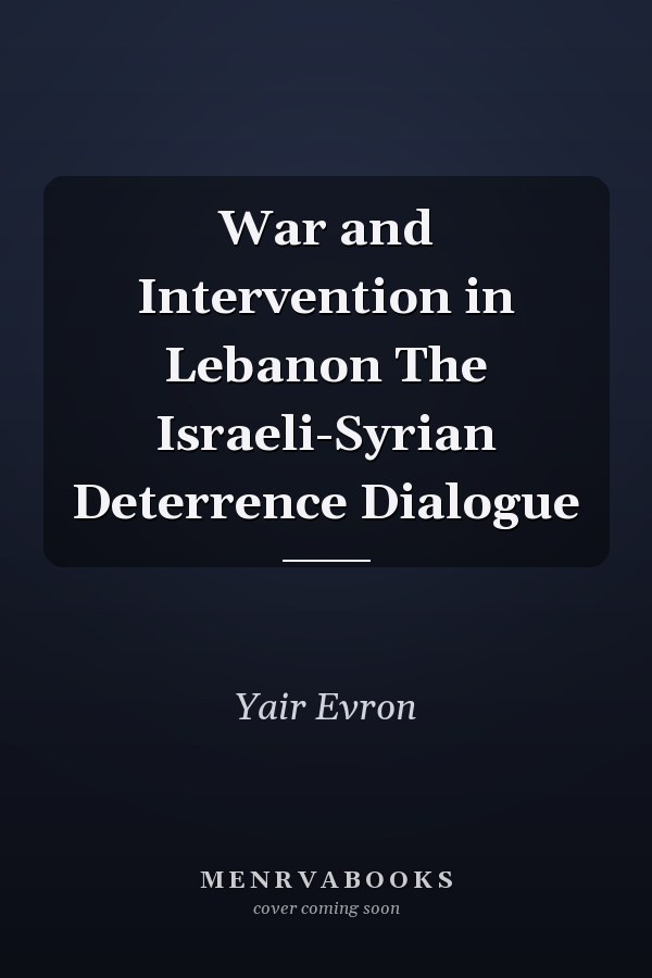 War and Intervention in Lebanon The Israeli-Syrian Deterrence Dialogue