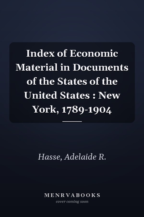 Index of Economic Material in Documents of the States of the United States : New York, 1789-1904