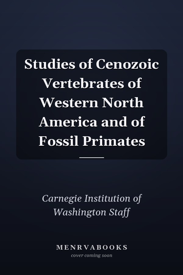 Studies of Cenozoic Vertebrates of Western North America and of Fossil Primates