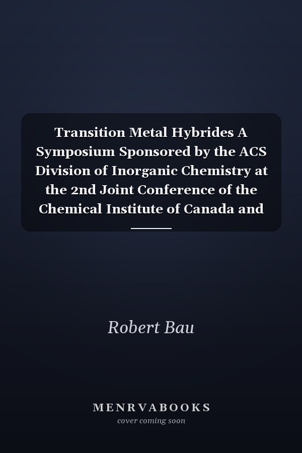 Transition Metal Hybrides A Symposium Sponsored by the ACS Division of Inorganic Chemistry at the 2nd Joint Conference of the Chemical Institute of Canada and the American Chemical Society, Montreal, May 30-June 2, 1977