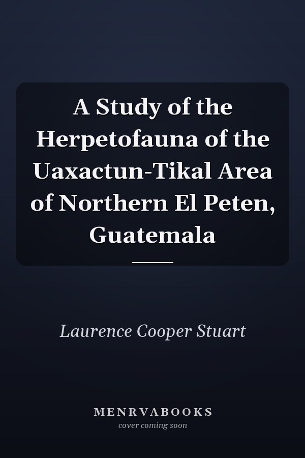 A Study of the Herpetofauna of the Uaxactun-Tikal Area of Northern El Peten, Guatemala
