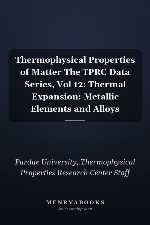 Thermophysical Properties of Matter The TPRC Data Series, Vol 12: Thermal Expansion: Metallic Elements and Alloys