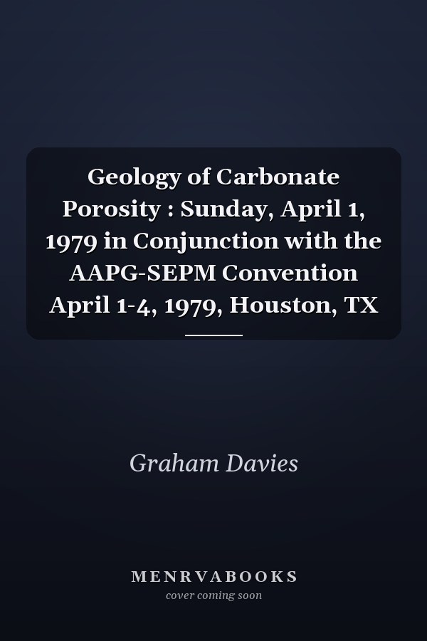Geology of Carbonate Porosity : Sunday, April 1, 1979 in Conjunction with the AAPG-SEPM Convention April 1-4, 1979, Houston, TX