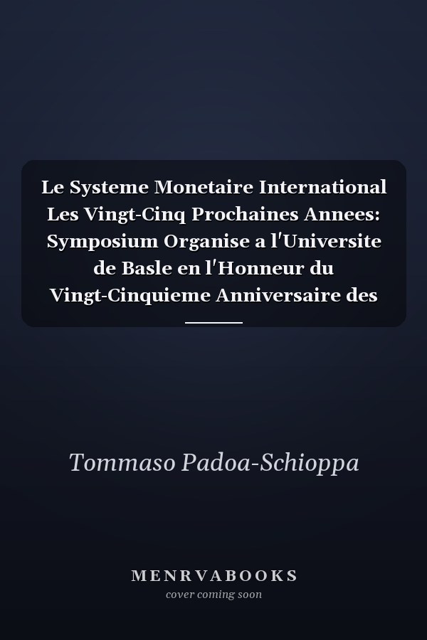 Le Systeme Monetaire International Les Vingt-Cinq Prochaines Annees: Symposium Organise a l'Universite de Basle en l'Honneur du Vingt-Cinquieme Anniversaire des Conferences Per Jacobsson, 12 Juin 1988