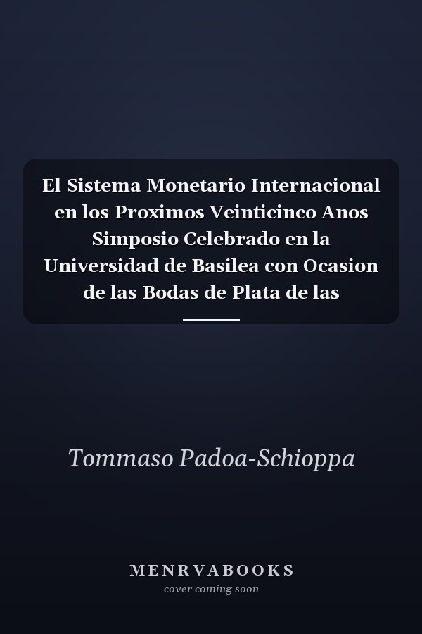 El Sistema Monetario Internacional en los Proximos Veinticinco Anos Simposio Celebrado en la Universidad de Basilea con Ocasion de las Bodas de Plata de las Conferencias per Jacobsson, 12 de Junio de 1988