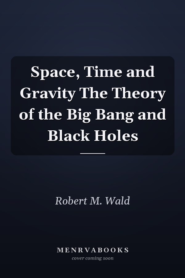 Space, Time and Gravity The Theory of the Big Bang and Black Holes