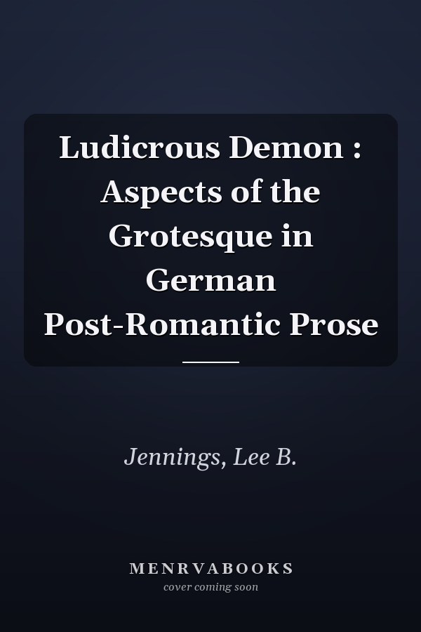 Ludicrous Demon : Aspects of the Grotesque in German Post-Romantic Prose