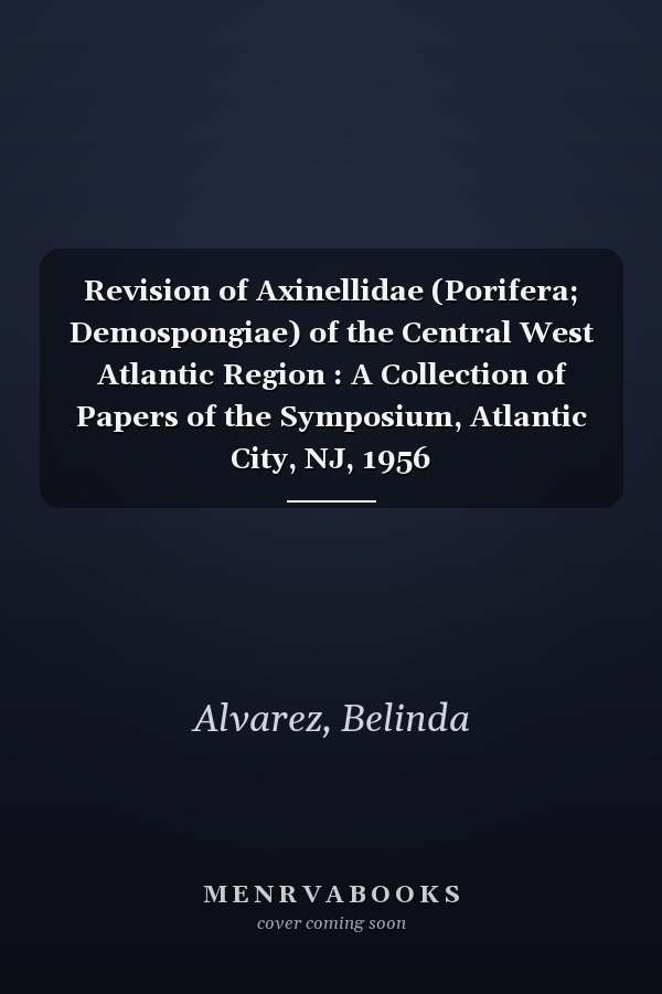 Revision of Axinellidae (Porifera; Demospongiae) of the Central West Atlantic Region : A Collection of Papers of the Symposium, Atlantic City, NJ, 1956