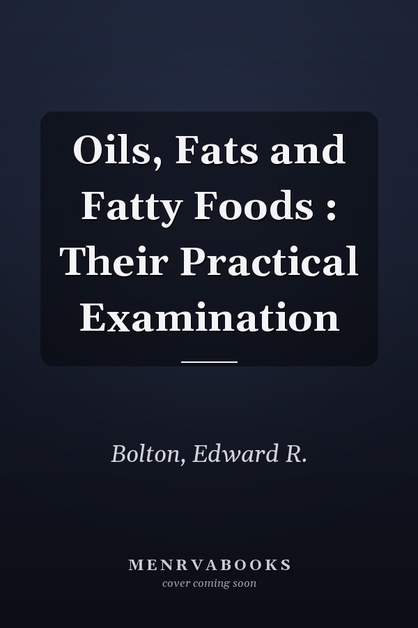 Oils, Fats and Fatty Foods : Their Practical Examination