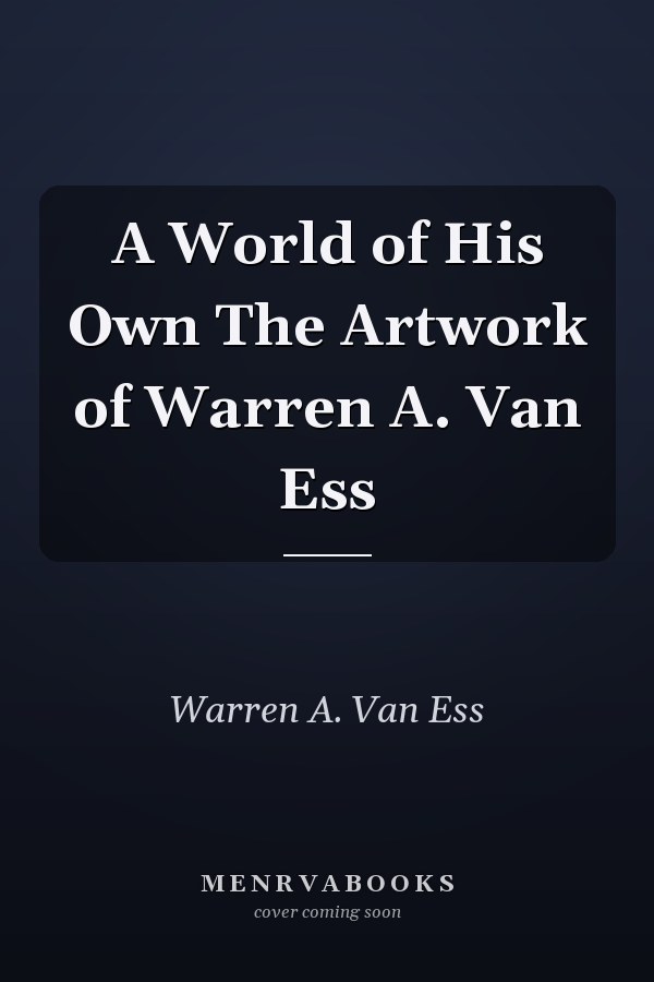 A World of His Own The Artwork of Warren A. Van Ess