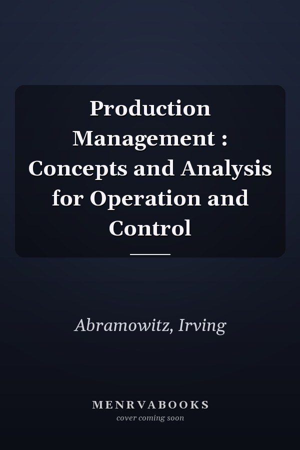 Production Management : Concepts and Analysis for Operation and Control