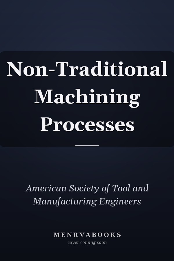 Non-Traditional Machining Processes