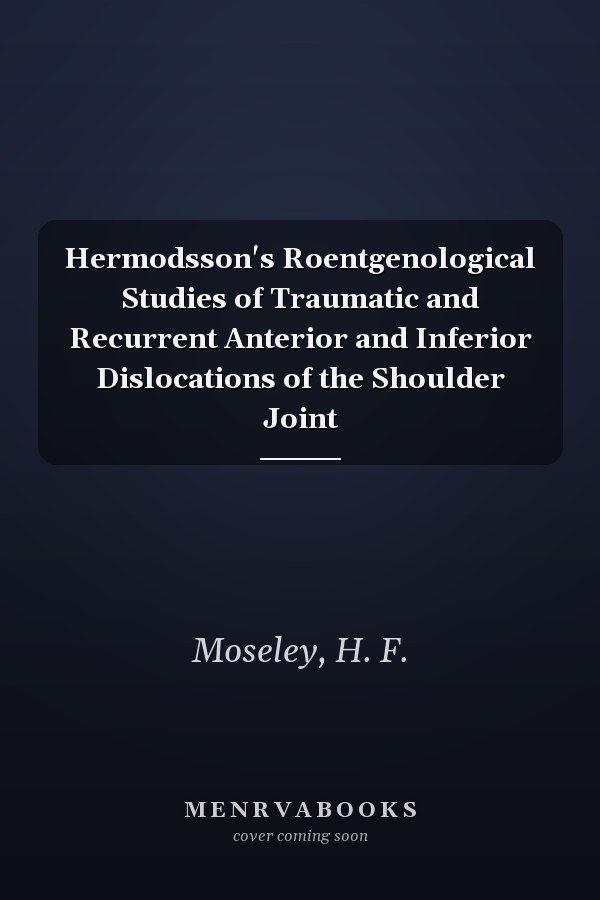 Hermodsson's Roentgenological Studies of Traumatic and Recurrent Anterior and Inferior Dislocations of the Shoulder Joint