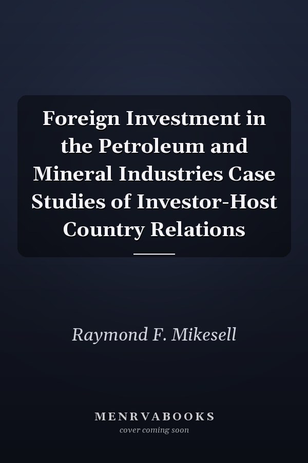 Foreign Investment in the Petroleum and Mineral Industries Case Studies of Investor-Host Country Relations