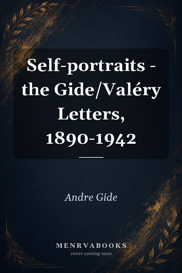 Self-portraits - the Gide/Valéry Letters, 1890-1942