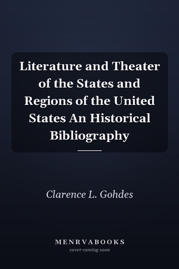 Literature and Theater of the States and Regions of the United States An Historical Bibliography
