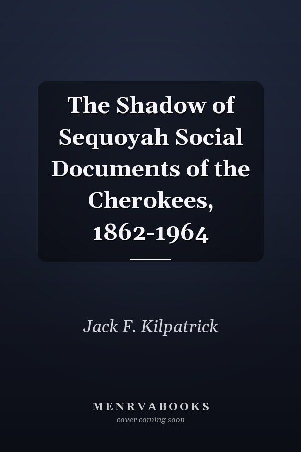 The Shadow of Sequoyah Social Documents of the Cherokees, 1862-1964