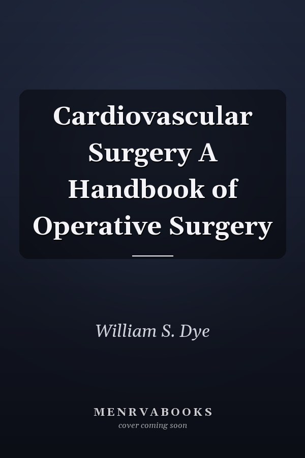 Cardiovascular Surgery A Handbook of Operative Surgery