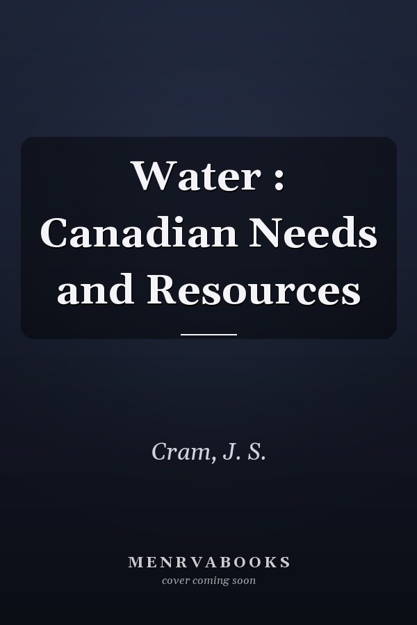 Water : Canadian Needs and Resources