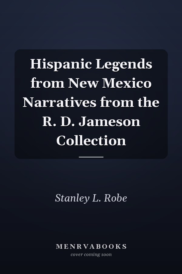 Hispanic Legends from New Mexico Narratives from the R. D. Jameson Collection
