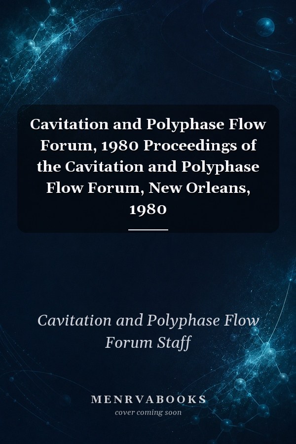 Cavitation and Polyphase Flow Forum, 1980 Proceedings of the Cavitation and Polyphase Flow Forum, New Orleans, 1980