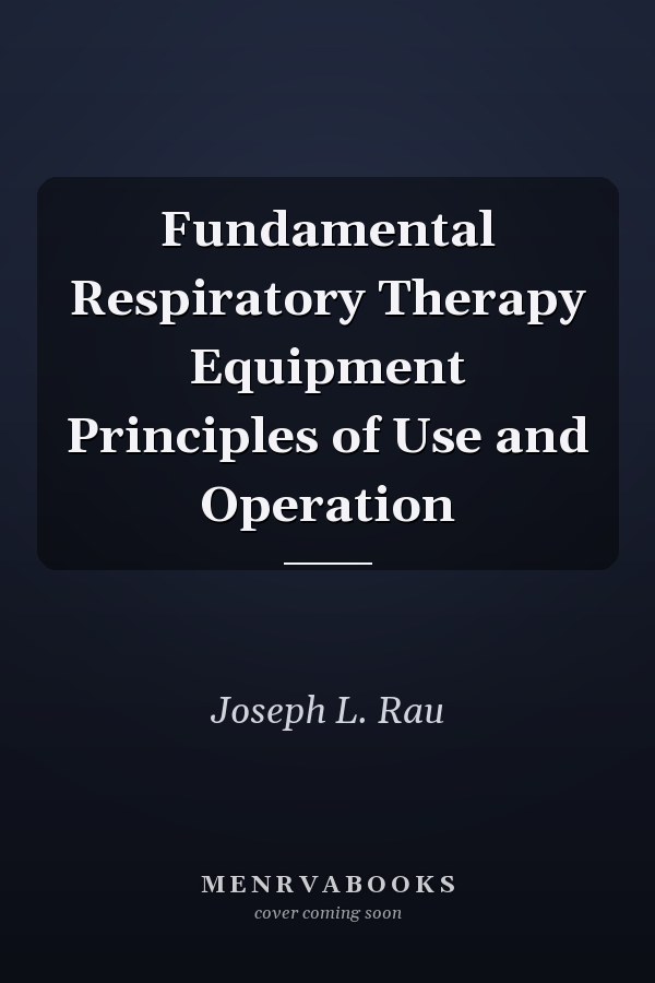 Fundamental Respiratory Therapy Equipment Principles of Use and Operation
