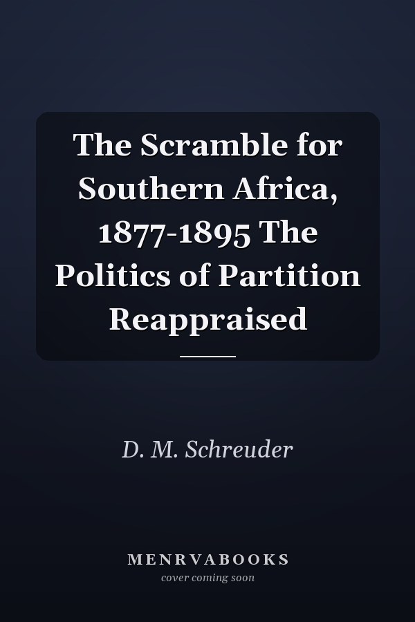 The Scramble for Southern Africa, 1877-1895 The Politics of Partition Reappraised