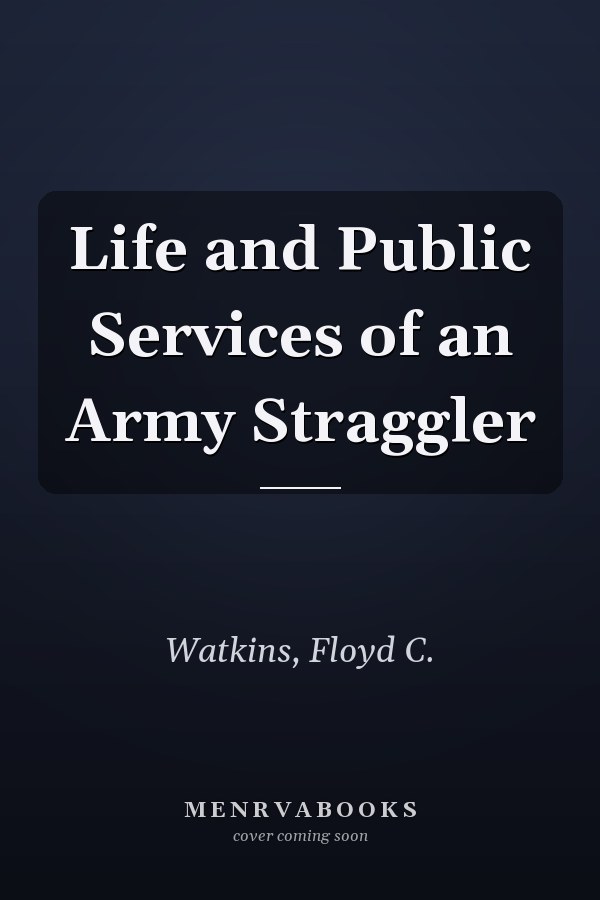 Life and Public Services of an Army Straggler