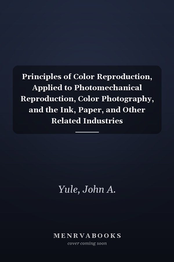 Principles of Color Reproduction, Applied to Photomechanical Reproduction, Color Photography, and the Ink, Paper, and Other Related Industries