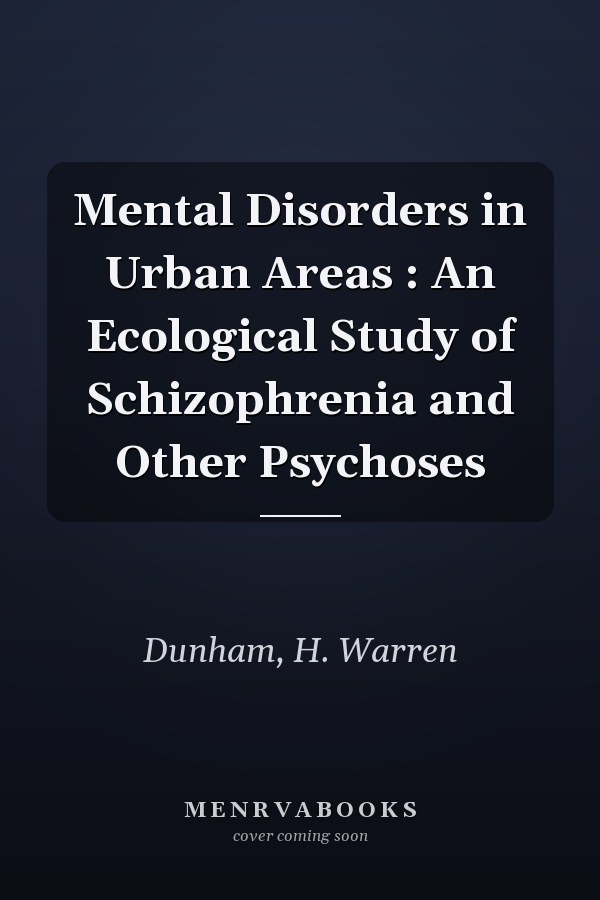Mental Disorders in Urban Areas : An Ecological Study of Schizophrenia and Other Psychoses