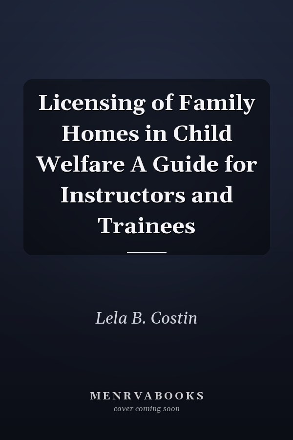 Licensing of Family Homes in Child Welfare A Guide for Instructors and Trainees