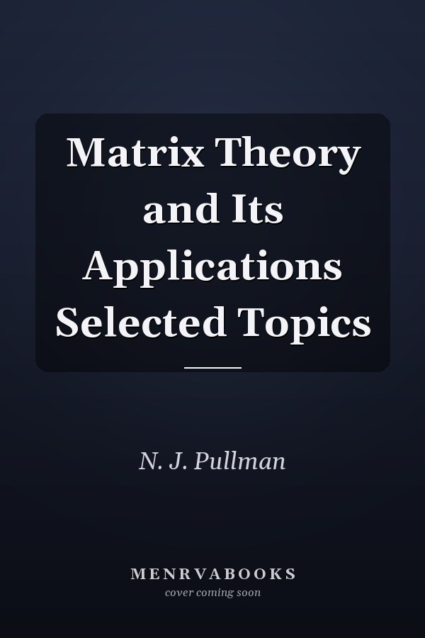 Matrix Theory and Its Applications Selected Topics