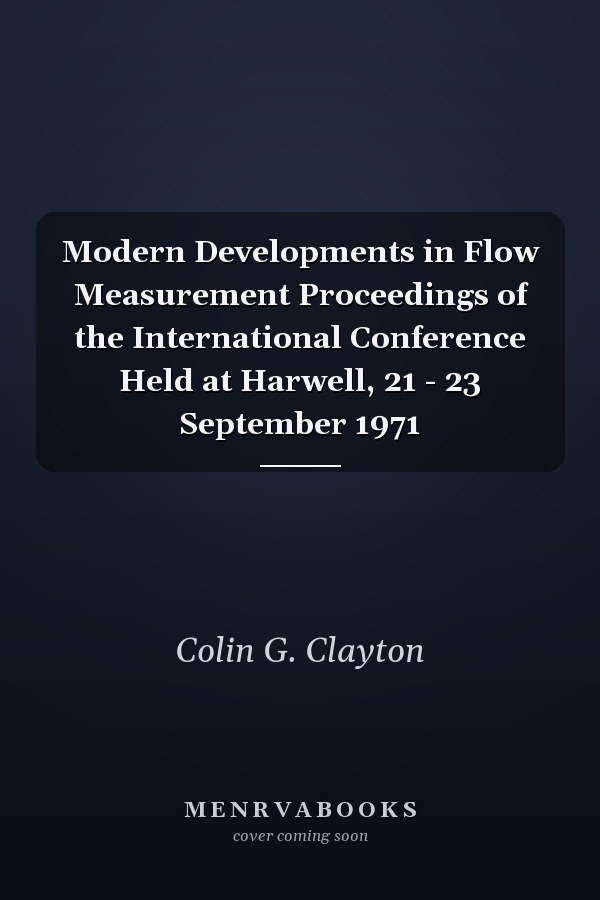 Modern Developments in Flow Measurement Proceedings of the International Conference Held at Harwell, 21 - 23 September 1971