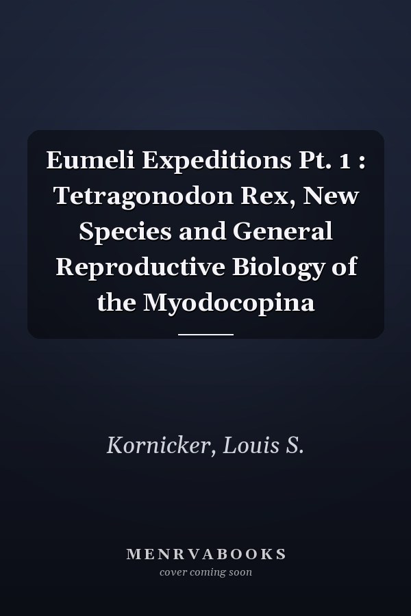 Eumeli Expeditions Pt. 1 : Tetragonodon Rex, New Species and General Reproductive Biology of the Myodocopina