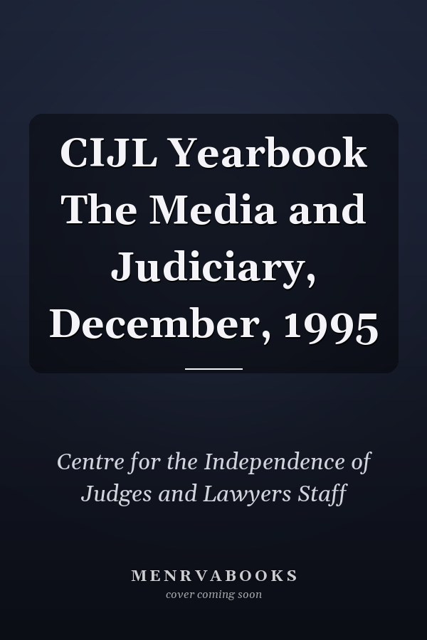 CIJL Yearbook The Media and Judiciary, December, 1995